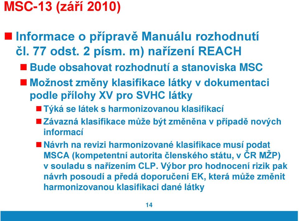 látek s harmonizovanou klasifikací Závazná klasifikace může být změněna v případě nových informací Návrh na revizi harmonizované klasifikace musí