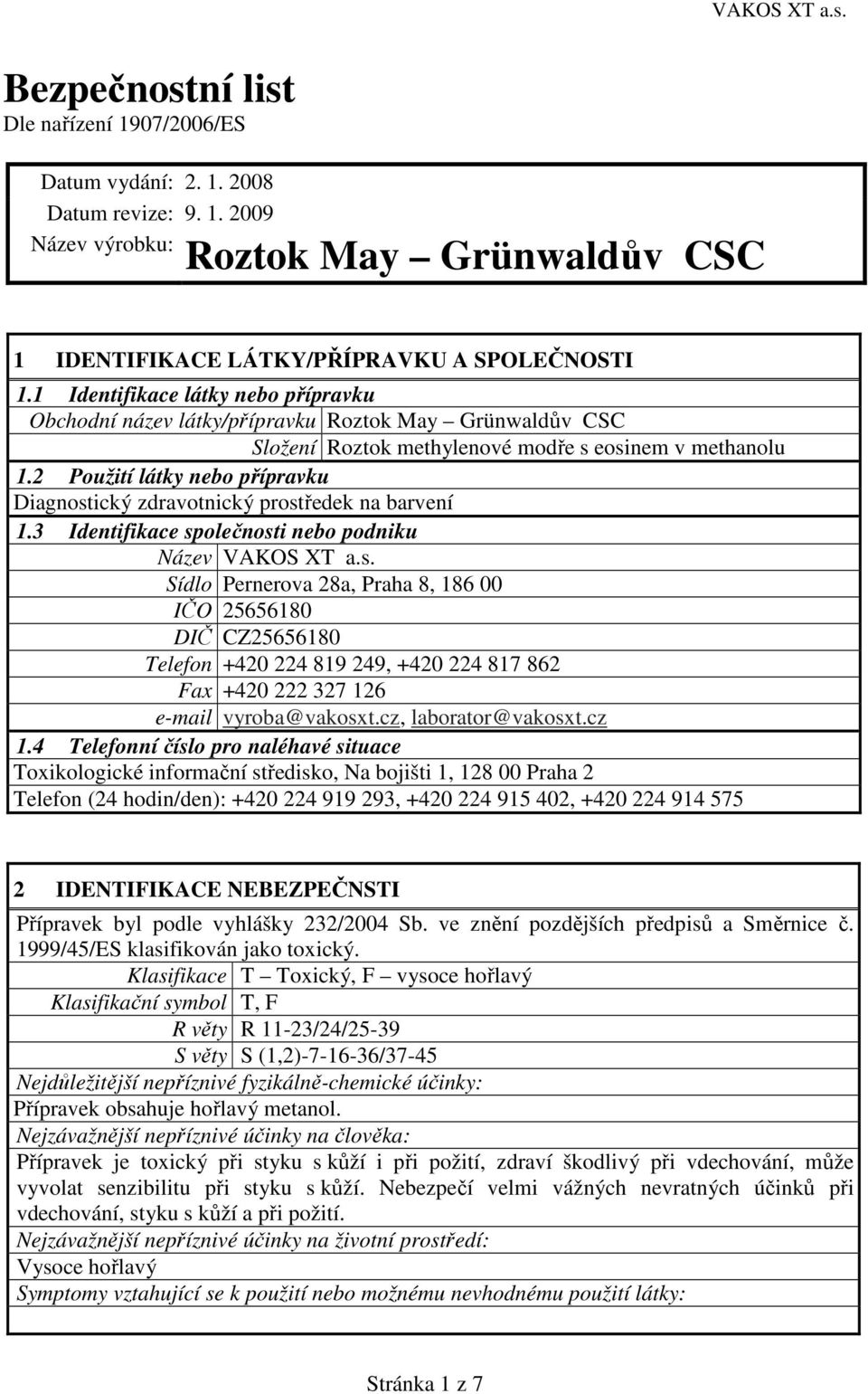 2 Použití látky nebo přípravku Diagnostický zdravotnický prostředek na barvení 1.3 Identifikace společnosti nebo podniku Název VAKOS XT a.s. Sídlo Pernerova 28a, Praha 8, 186 00 IČO 25656180 DIČ CZ25656180 Telefon +420 224 819 249, +420 224 817 862 Fax +420 222 327 126 e-mail vyroba@vakosxt.