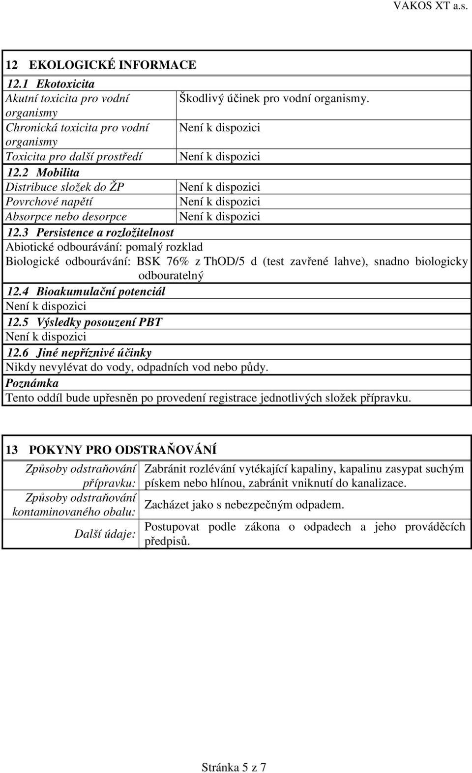 2 Mobilita Distribuce složek do ŽP Není k dispozici Povrchové napětí Není k dispozici Absorpce nebo desorpce Není k dispozici 12.