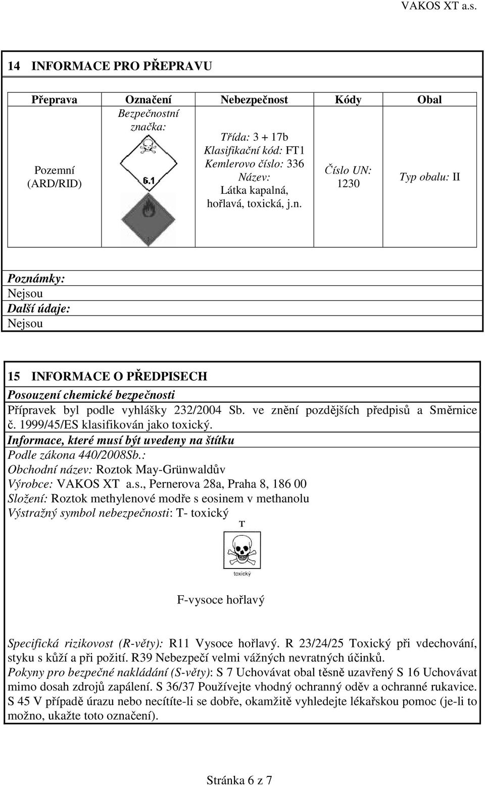 ve znění pozdějších předpisů a Směrnice č. 1999/45/ES klasifikován jako toxický. Informace, které musí být uvedeny na štítku Podle zákona 440/2008Sb.