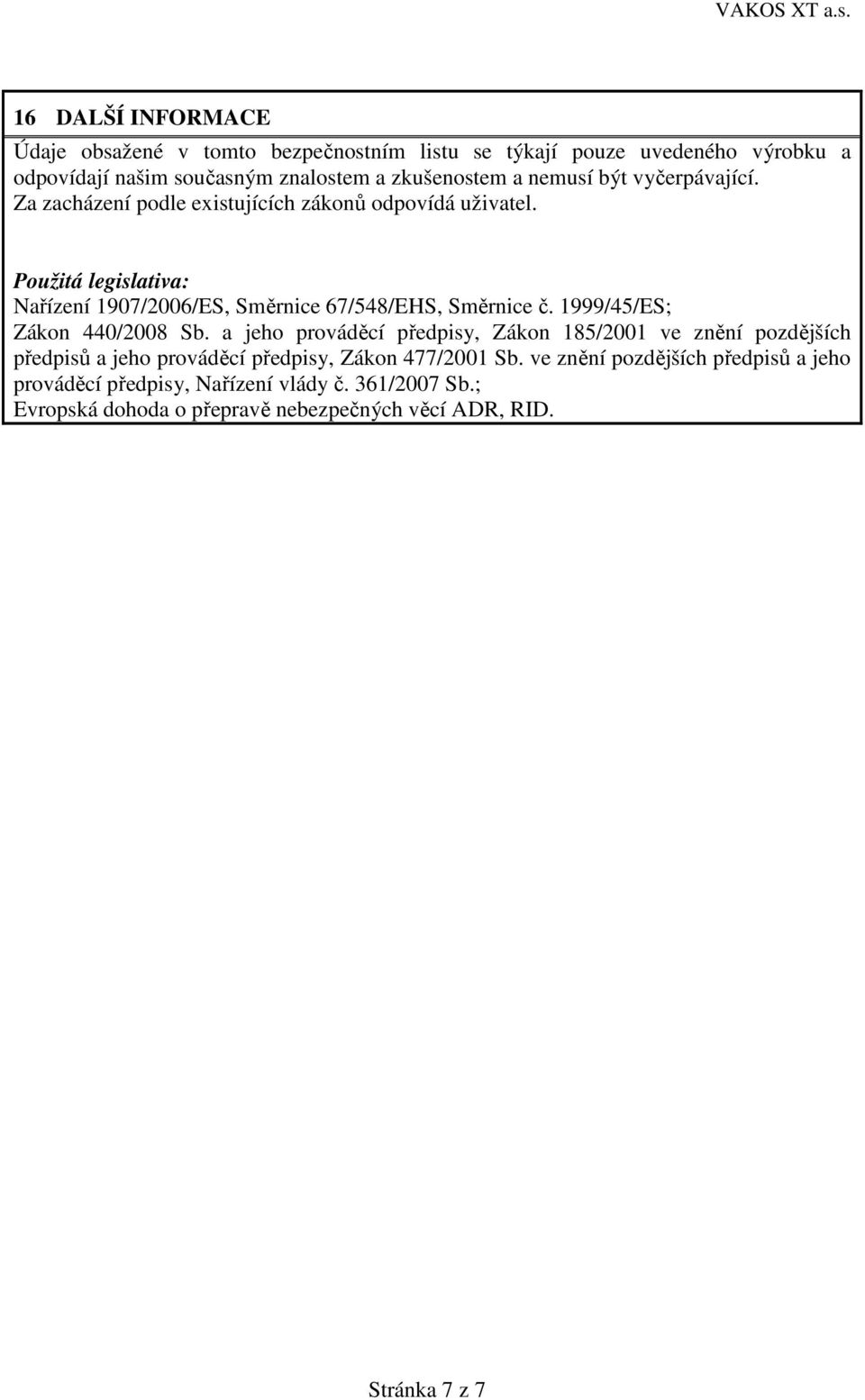 Použitá legislativa: Nařízení 1907/2006/ES, Směrnice 67/548/EHS, Směrnice č. 1999/45/ES; Zákon 440/2008 Sb.