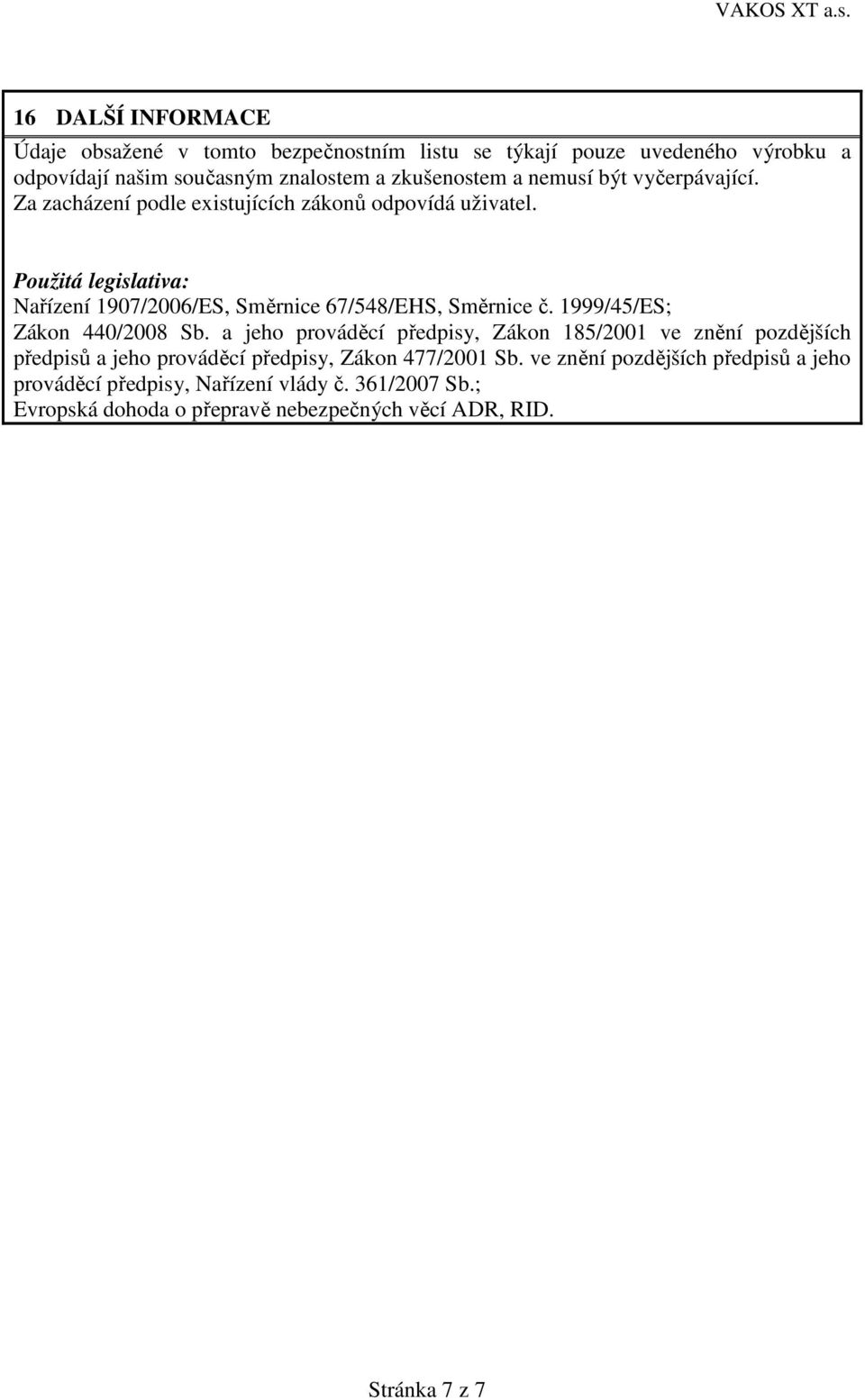 Použitá legislativa: Nařízení 1907/2006/ES, Směrnice 67/548/EHS, Směrnice č. 1999/45/ES; Zákon 440/2008 Sb.