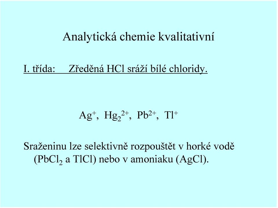 Ag +, Hg 2 2+, Pb 2+, Tl + Sraženinu