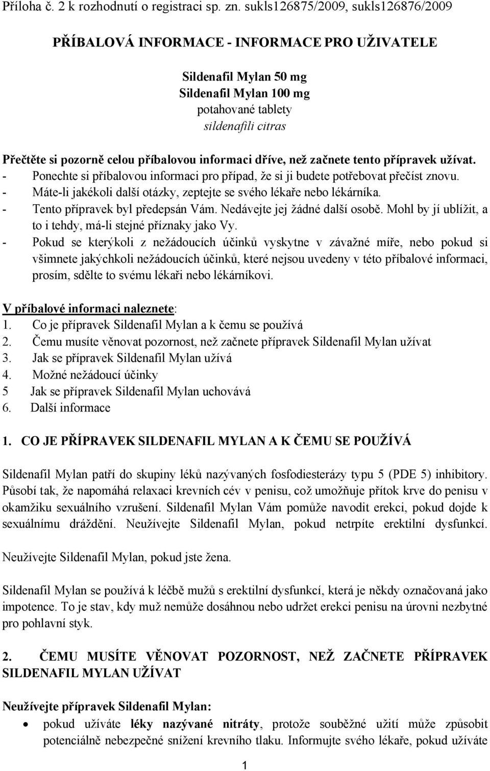 příbalovou informaci dříve, než začnete tento přípravek užívat. - Ponechte si příbalovou informaci pro případ, že si ji budete potřebovat přečíst znovu.