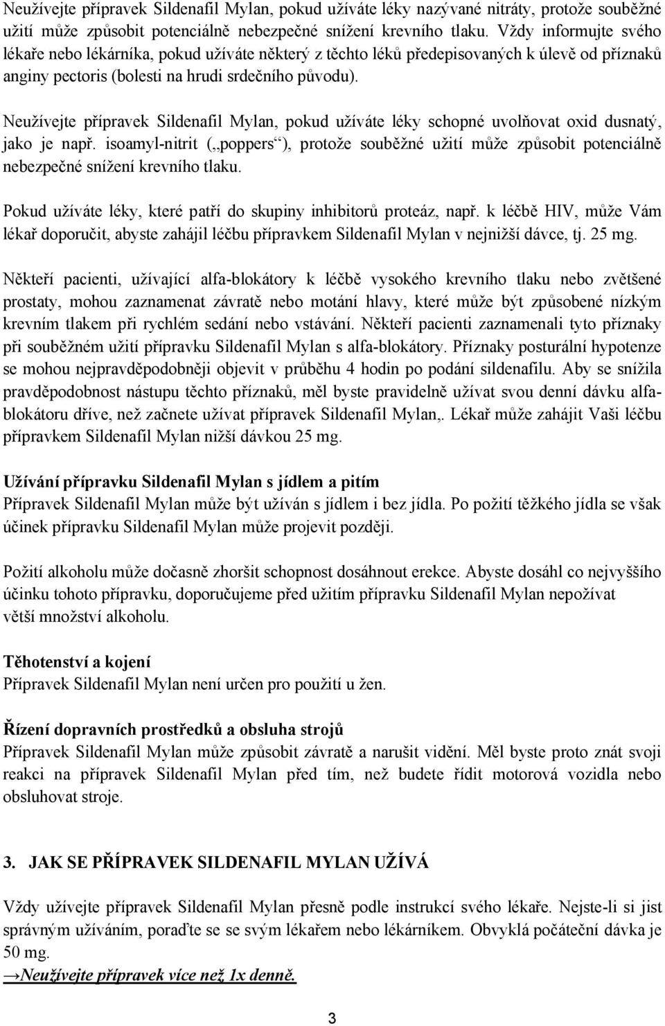 Neužívejte přípravek Sildenafil Mylan, pokud užíváte léky schopné uvolňovat oxid dusnatý, jako je např.