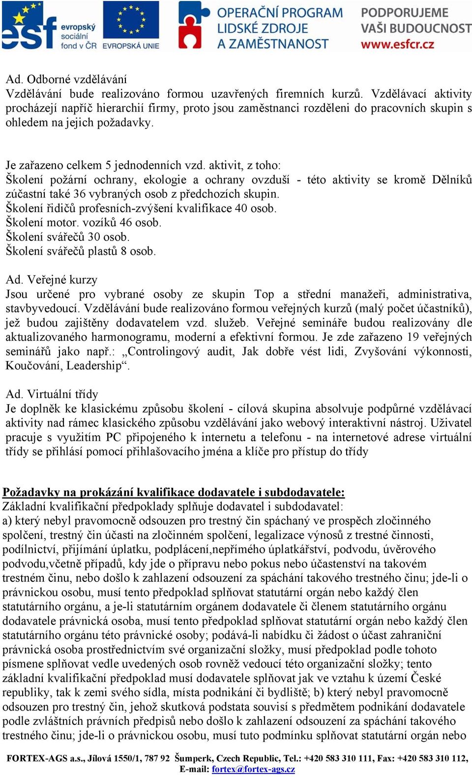 aktivit, z toho: Školení požární ochrany, ekologie a ochrany ovzduší - této aktivity se kromě Dělníků zúčastní také 36 vybraných osob z předchozích skupin.