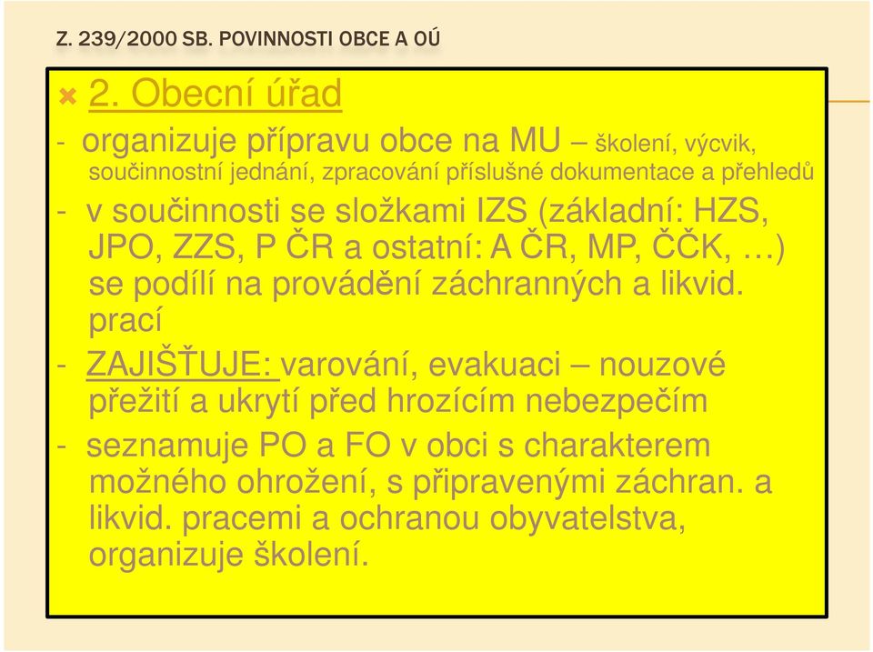 součinnosti se složkami IZS (základní: HZS, JPO, ZZS, P ČR a ostatní: A ČR, MP, ČČK, ) se podílí na provádění záchranných a likvid.