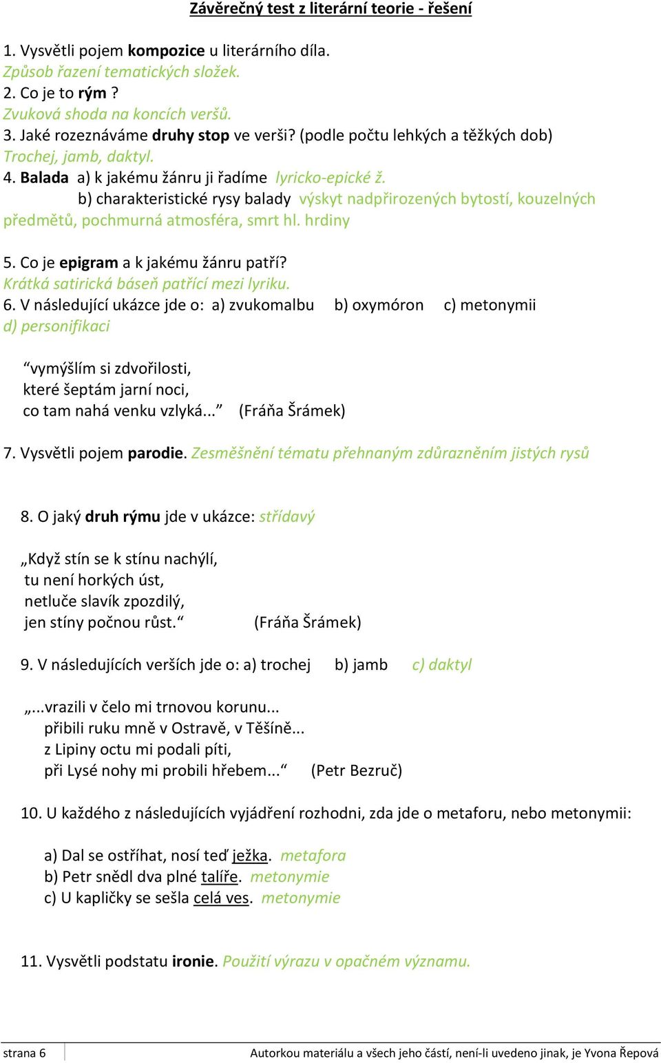 b) charakteristické rysy balady výskyt nadpřirozených bytostí, kouzelných předmětů, pochmurná atmosféra, smrt hl. hrdiny 5. Co je epigram a k jakému žánru patří?