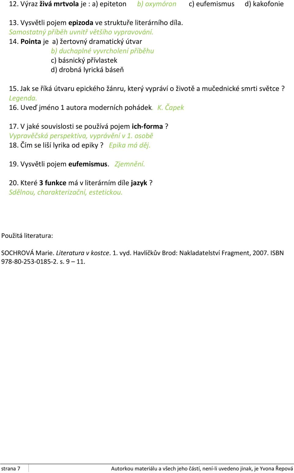 Jak se říká útvaru epického žánru, který vypráví o životě a mučednické smrti světce? Legenda. 16. Uveď jméno 1 autora moderních pohádek. K. Čapek 17. V jaké souvislosti se používá pojem ich-forma?