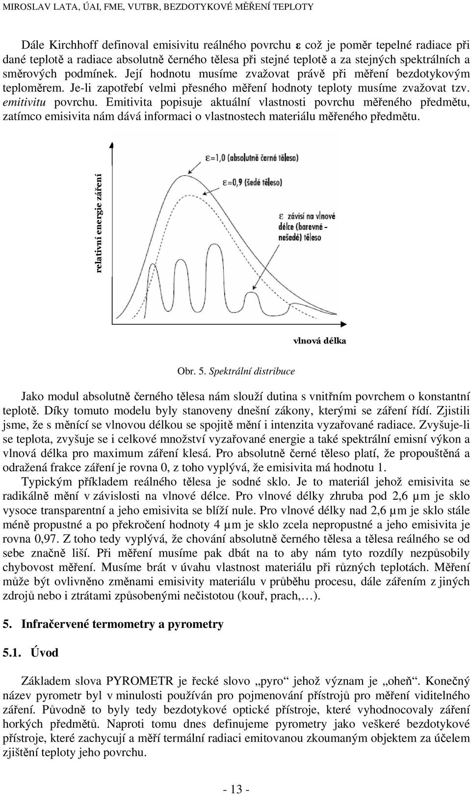 Emitivita popisuje aktuální vlastnosti povrchu měřeného předmětu, zatímco emisivita nám dává informaci o vlastnostech materiálu měřeného předmětu. relativní energie záření vlnová délka Obr. 5.