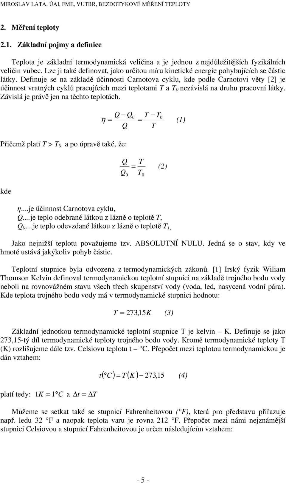 Definuje se na základě účinnosti Carnotova cyklu, kde podle Carnotovi věty [2] je účinnost vratných cyklů pracujících mezi teplotami T a T 0 nezávislá na druhu pracovní látky.