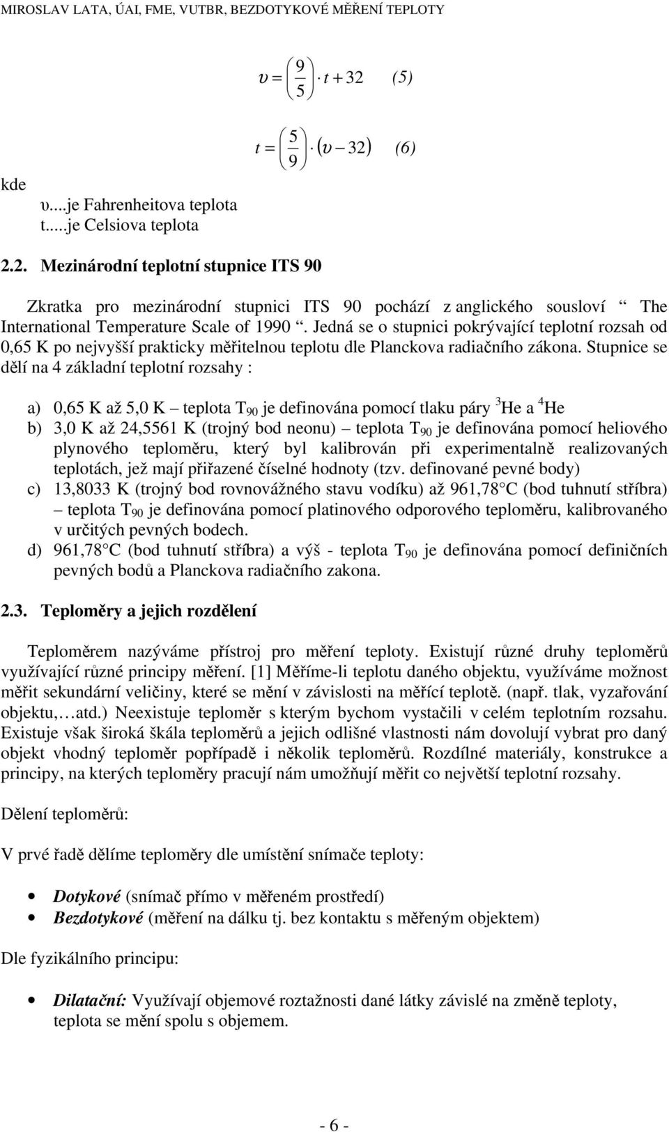 Stupnice se dělí na 4 základní teplotní rozsahy : a) 0,65 K až 5,0 K teplota T 90 je definována pomocí tlaku páry 3 He a 4 He b) 3,0 K až 24,5561 K (trojný bod neonu) teplota T 90 je definována