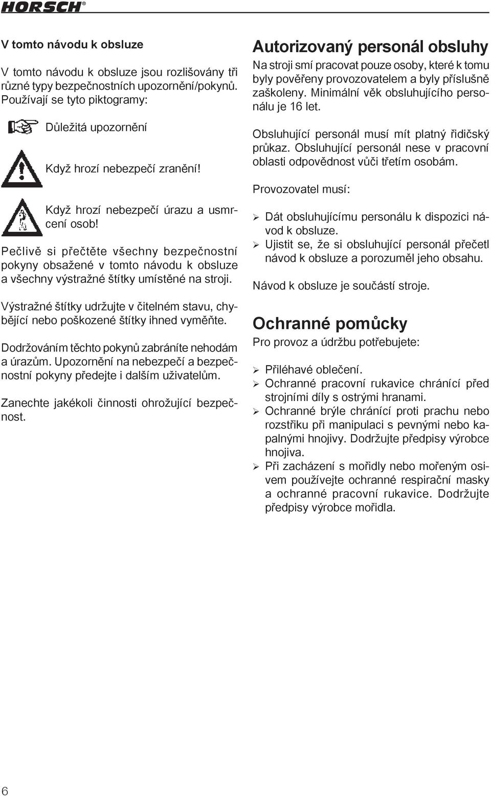 Výstražné štítky udržujte v čitelném stavu, chybějící nebo poškozené štítky ihned vyměňte. Dodržováním těchto pokynů zabráníte nehodám a úrazům.