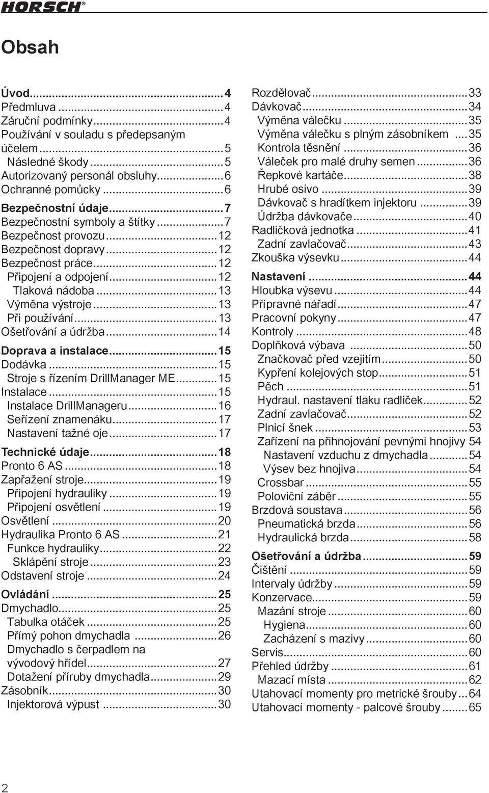 ..13 Ošetřování a údržba...14 Doprava a instalace...15 Dodávka...15 Stroje s řízením DrillManager ME...15 Instalace...15 Instalace DrillManageru...16 Seřízení znamenáku...17 Nastavení tažné oje.