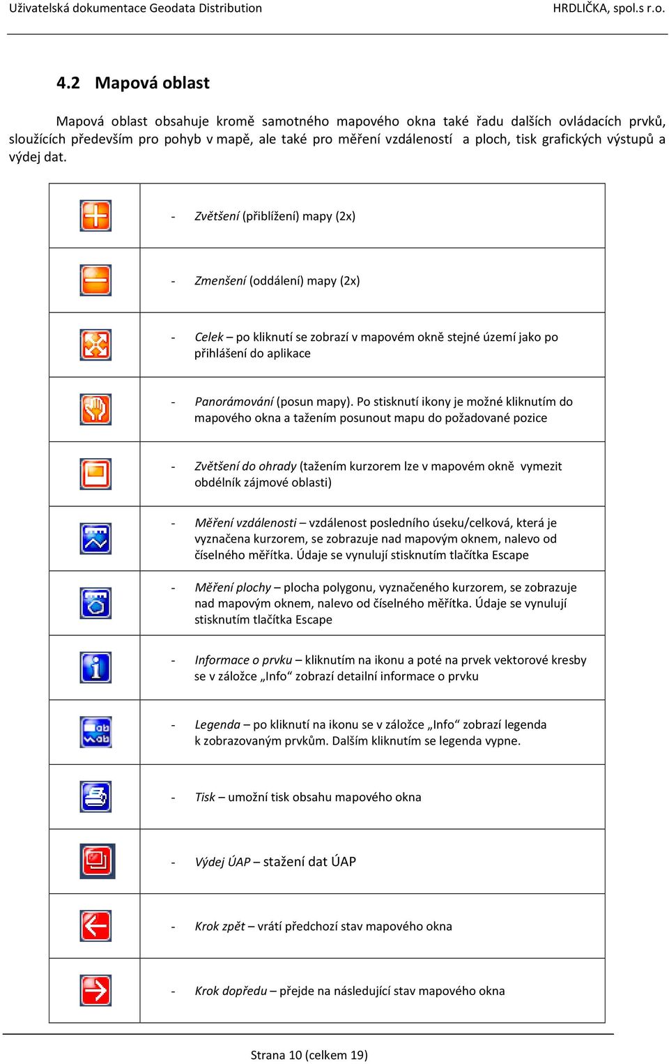 - Zvětšení (přiblížení) mapy (2x) - Zmenšení (oddálení) mapy (2x) - Celek po kliknutí se zobrazí v mapovém okně stejné území jako po přihlášení do aplikace - Panorámování (posun mapy).