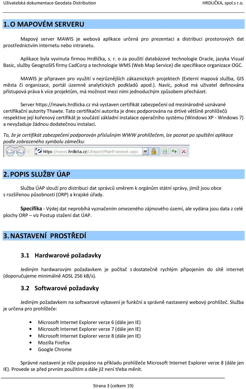 MAWIS je připraven pro využití v nejrůznějších zákaznických projektech (Externí mapová služba, GIS města či organizace, portál územně analytických podkladů apod.).