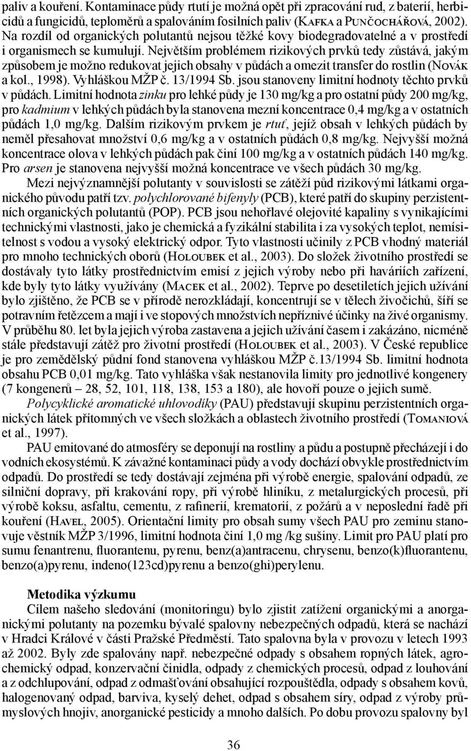 Největším problémem rizikových prvků tedy zůstává, jakým způsobem je možno redukovat jejich obsahy v půdách a omezit transfer do rostlin (Novák a kol., 1998). Vyhláškou MŽP č. 13/1994 Sb.