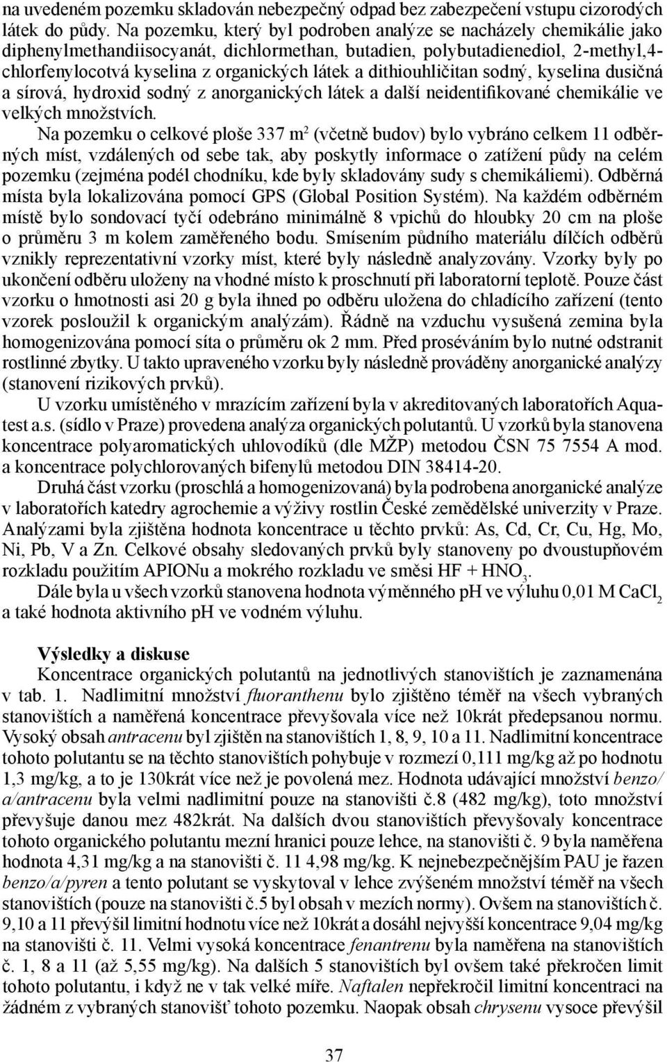 dithiouhličitan sodný, kyselina dusičná a sírová, hydroxid sodný z anorganických látek a další neidentifikované chemikálie ve velkých množstvích.