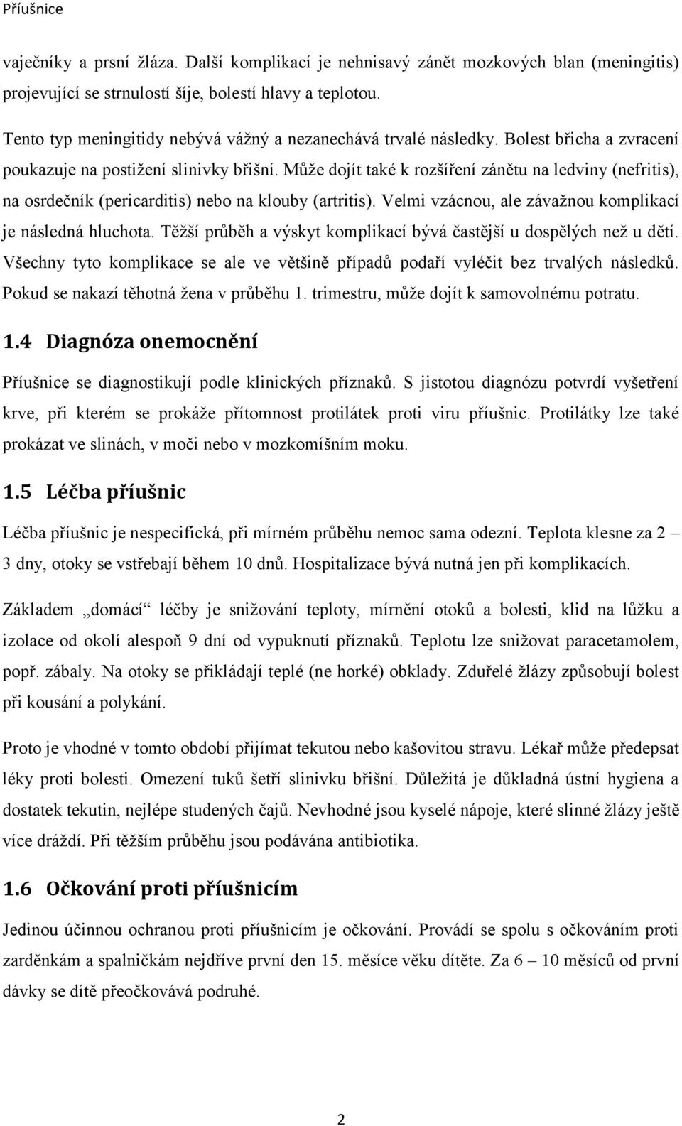 Může dojít také k rozšíření zánětu na ledviny (nefritis), na osrdečník (pericarditis) nebo na klouby (artritis). Velmi vzácnou, ale závažnou komplikací je následná hluchota.