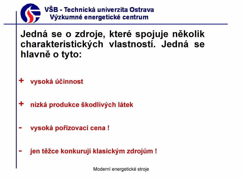 Jedná se hlavně o tyto: + vysoká účinnost + nízká