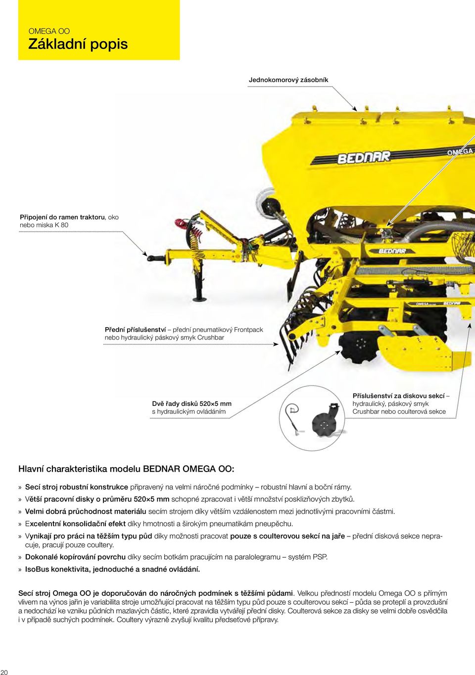 konstrukce připravený na velmi náročné podmínky robustní hlavní a boční rámy. Větší pracovní disky o průměru 520 5 mm schopné zpracovat i větší množství posklizňových zbytků.