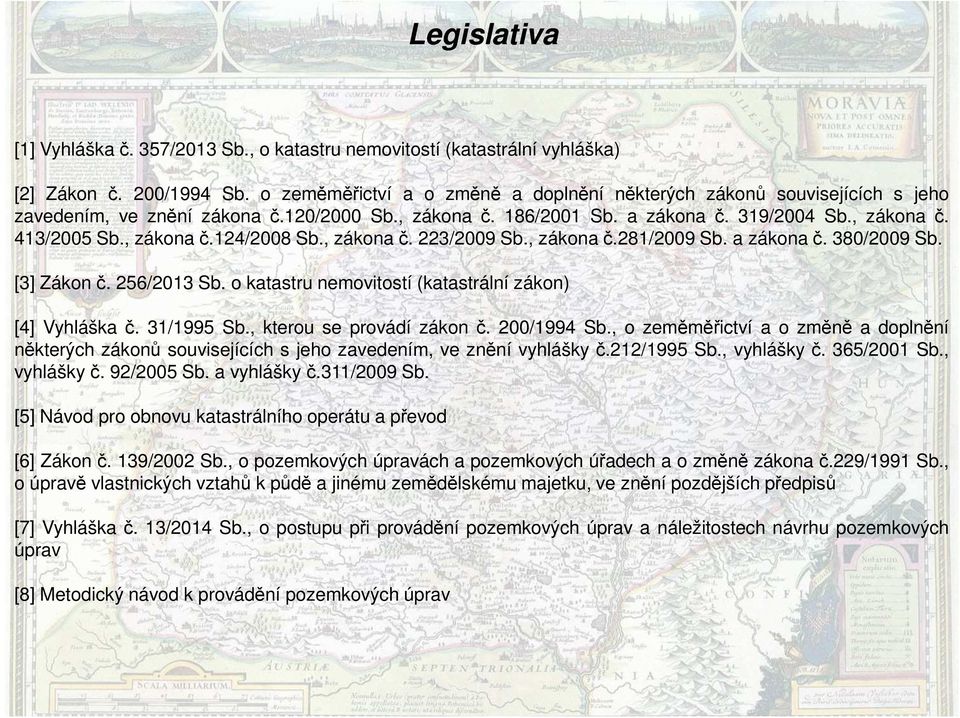 124/2008 Sb., zákonač. 223/2009 Sb., zákonač. 281/2009 Sb. a zákonač. 380/2009 Sb. [3] Zákonč. 256/2013 Sb. o katastru nemovitostí (katastrální zákon) [4] Vyhláška č. 31/1995 Sb.