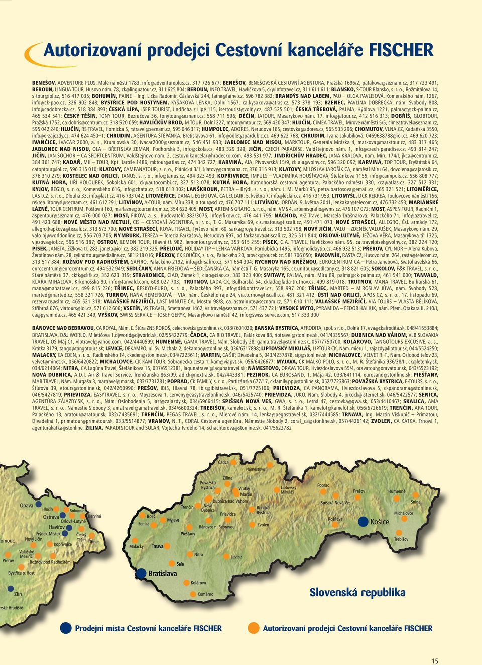 , Rožmitálova 14, s-tour@iol.cz, 516 417 035; BOHUMÍN, FAINE Ing. Lička Radomír, Čáslavská 244, faine@faine.cz, 596 782 382; BRANDÝS NAD LABEM, PAO OLGA PAVLISOVÁ, Komenského nám. 1267, info@ck-pao.