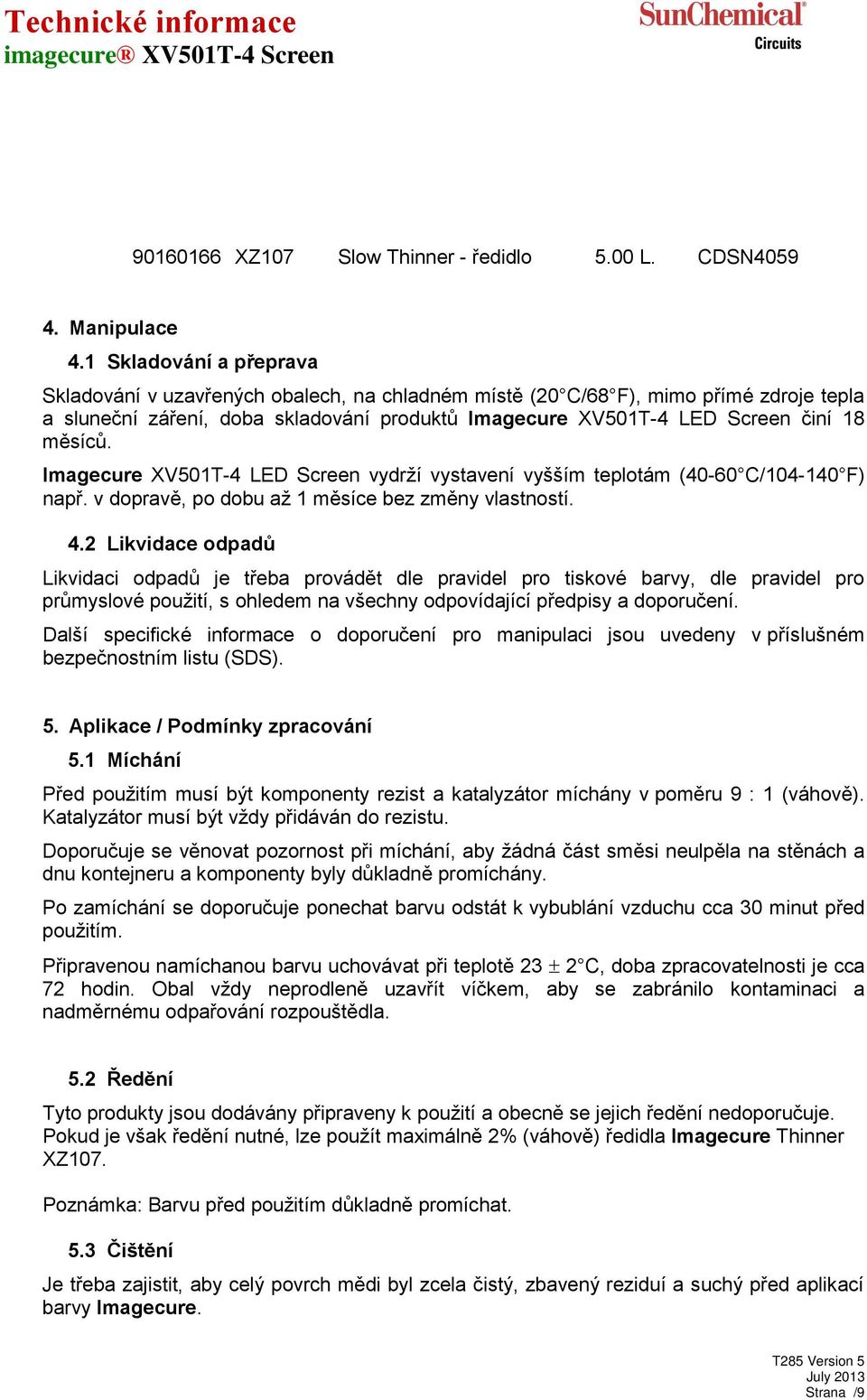 měsíců. Imagecure XV501T-4 LED Screen vydrží vystavení vyšším teplotám (40-60 C/104-140 F) např. v dopravě, po dobu až 1 měsíce bez změny vlastností. 4.