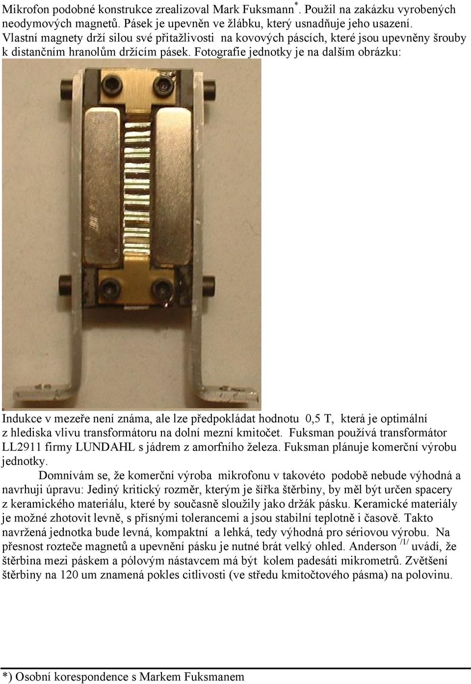 Fotografie jednotky je na dalším obrázku: Indukce v mezeře není známa, ale lze předpokládat hodnotu 0,5 T, která je optimální z hlediska vlivu transformátoru na dolní mezní kmitočet.