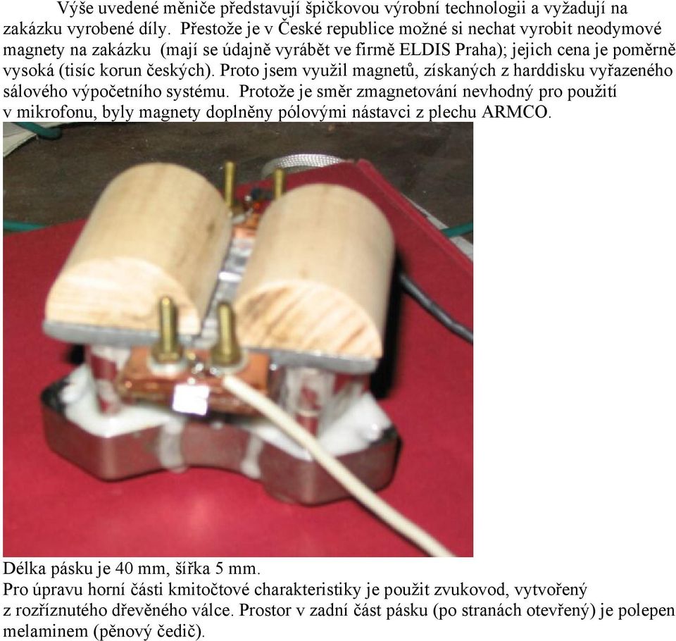 českých). Proto jsem využil magnetů, získaných z harddisku vyřazeného sálového výpočetního systému.
