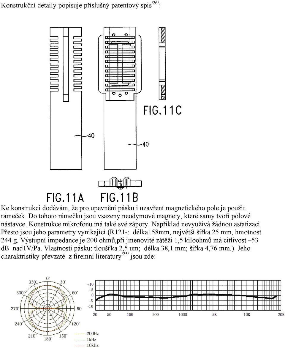 Například nevyužívá žádnou astatizaci. Přesto jsou jeho parametry vynikající (R121-: délka158mm, největší šířka 25 mm, hmotnost 244 g.