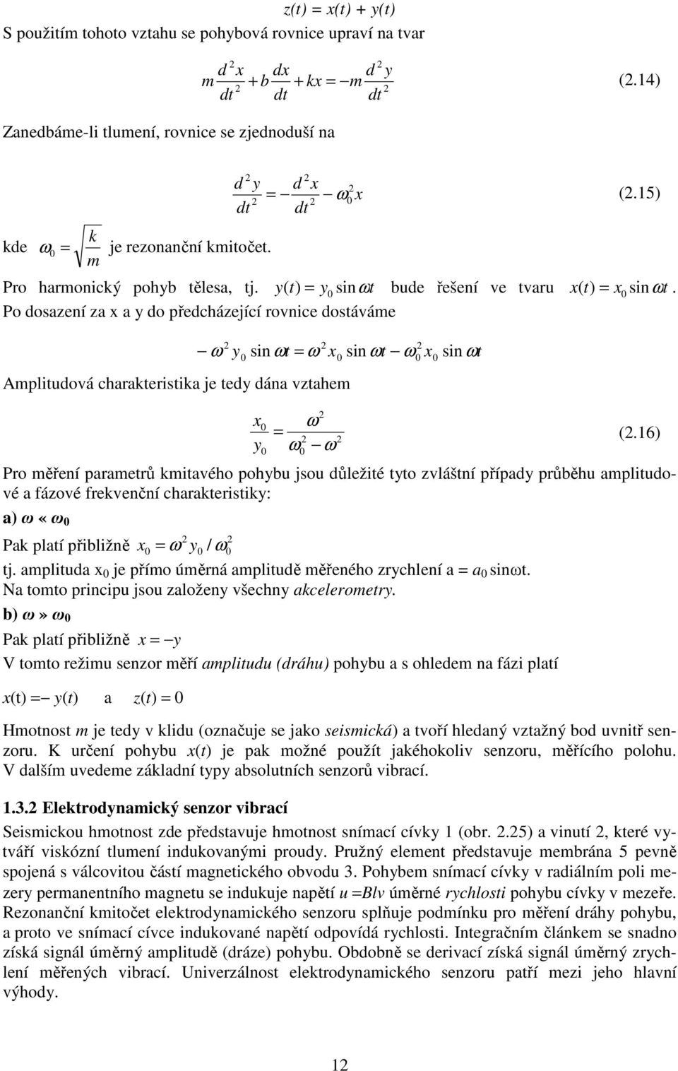 Po dosazení za x a y do předcházející rovnice dostáváme ω y Amplitudová charakteristika je tedy dána vztahem 0 sin ωt = ω x0 sin ωt ω0 x0 sin ωt x y 0 0 ω = ω ω 0 (.