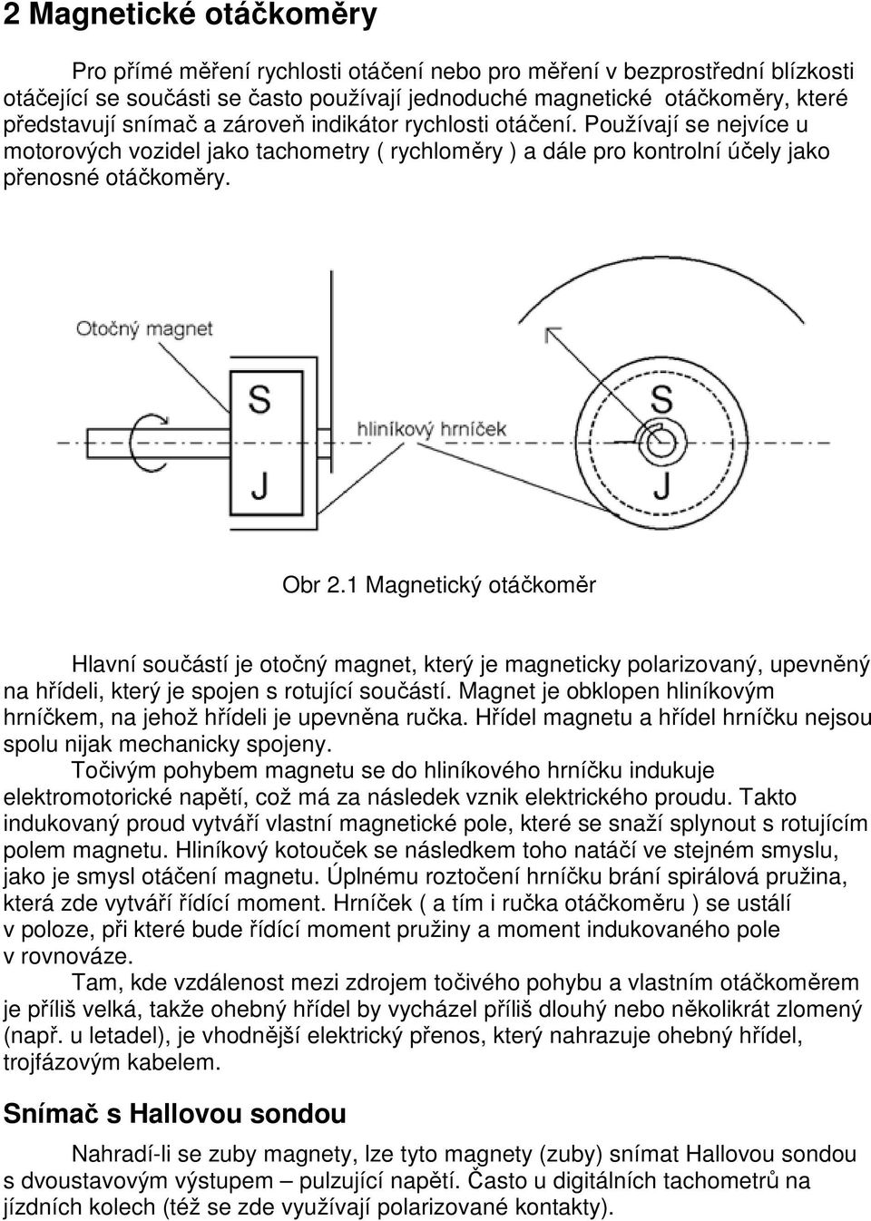 1 Magnetický otáčkoměr Hlavní součástí je otočný magnet, který je magneticky polarizovaný, upevněný na hřídeli, který je spojen s rotující součástí.