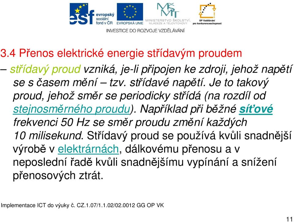 Například při běžné síťové frekvenci 50 Hz se směr proudu změní každých 10 milisekund.