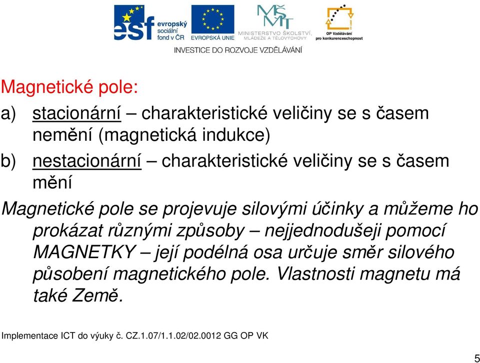 projevuje silovými účinky a můžeme ho prokázat různými způsoby nejjednodušeji pomocí