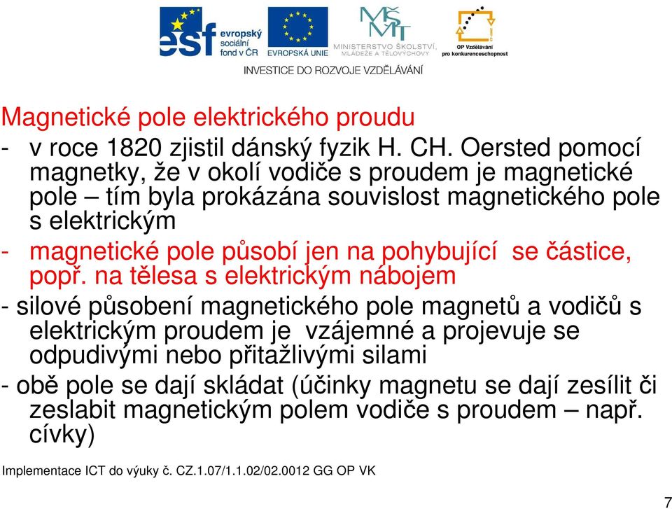 magnetické pole působí jen na pohybující se částice, popř.