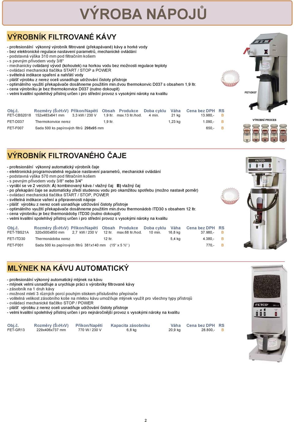 - sv telná indikace spa ení a nah átí vody - pláš výrobku z nerez oceli usnad uje udržování istoty p ístroje - optimálního využití p ekapáva e dosáhneme použitím min.