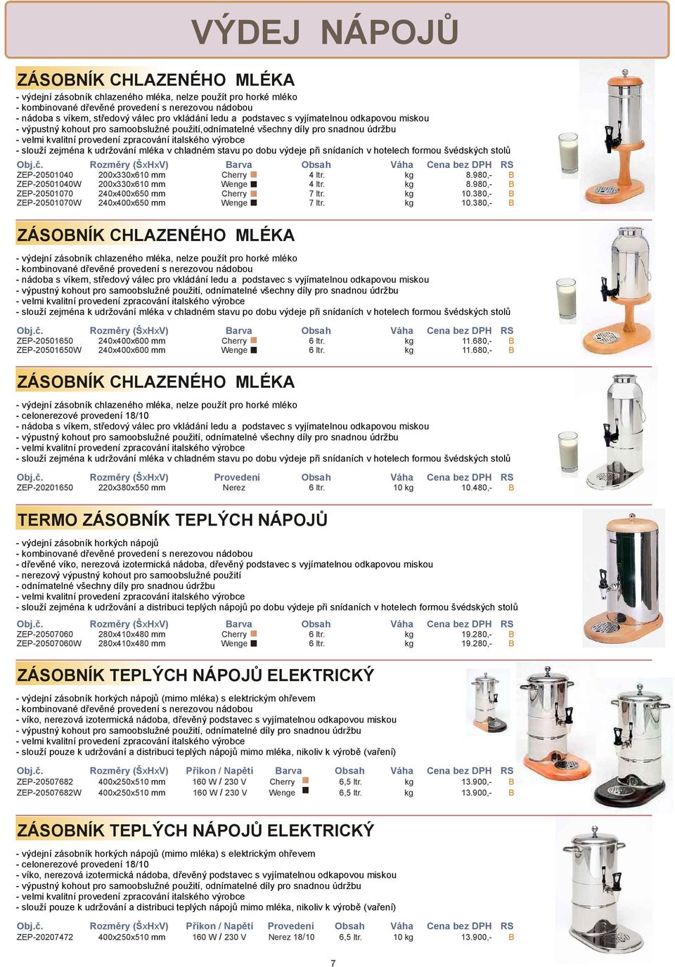 chladném stavu po dobu výdeje p i snídaních v hotelech formou švédských stol Obj.. Rozm ry (ŠxHxV) arva Obsah Váha Cena bez DPH RS ZEP-20501650 240x400x600 mm Cherry 6 ltr. kg 11.