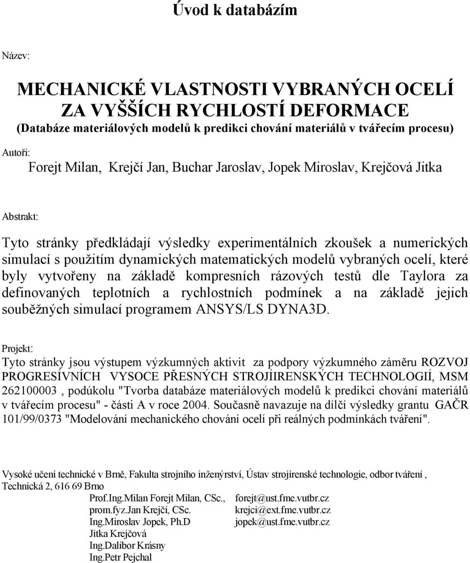 byly vytvřeny na základě kmpresních rázvých testů dle Taylra za definvaných tepltních a rychlstních pdmínek a na základě jejich suběžných simulací prgramem ANSYS/LS DYNA3D.