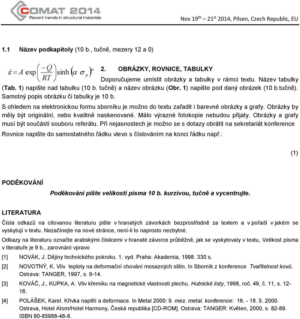 S ohledem na elektronickou formu sborníku je možno do textu zařadit i barevné obrázky a grafy. Obrázky by měly být originální, nebo kvalitně naskenované. Málo výrazné fotokopie nebudou přijaty.