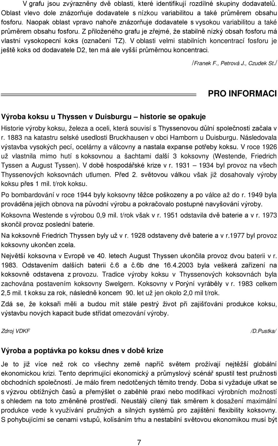 Z přiloženého grafu je zřejmé, že stabilně nízký obsah fosforu má vlastní vysokopecní koks (označení TZ).