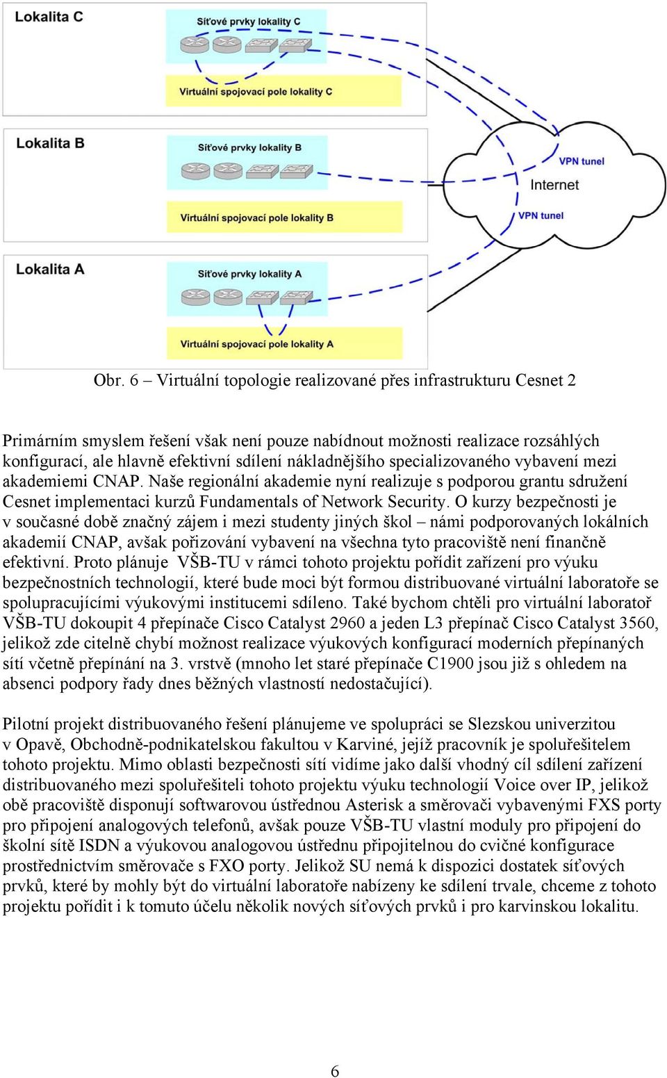 O kurzy bezpečnosti je v současné době značný zájem i mezi studenty jiných škol námi podporovaných lokálních akademií CNAP, avšak pořizování vybavení na všechna tyto pracoviště není finančně