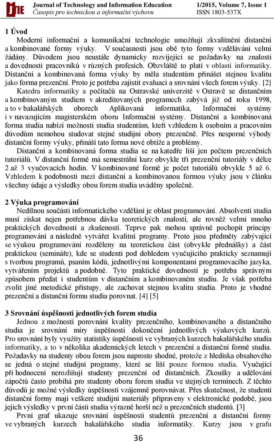 Distanční a kombinovaná forma výuky by měla studentům přinášet stejnou kvalitu jako forma prezenční. Proto je potřeba zajistit evaluaci a srovnání všech forem výuky.