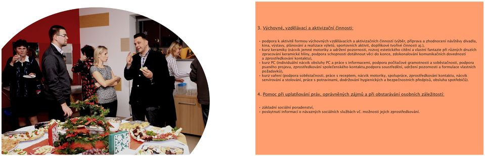 ), kurz keramiky (nácvik jemné motoriky a udržení pozornosti, rozvoj estetického cítění a vlastní fantazie při různých druzích zpracování keramické hlíny, podpora schopnosti dotáhnout věci do konce,