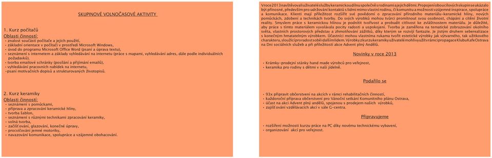 seznámení s internetem a základy vyhledávání na internetu (práce s mapami, vyhledávání adres, dále podle individuálních požadavků), tvorba emailové schránky (posílání a přijímání emailů), vyhledávání