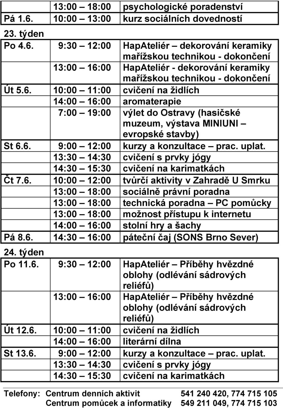 9:30 12:00 HapAteliér dekorování keramiky mařížskou technikou - dokončení 13:00 16: