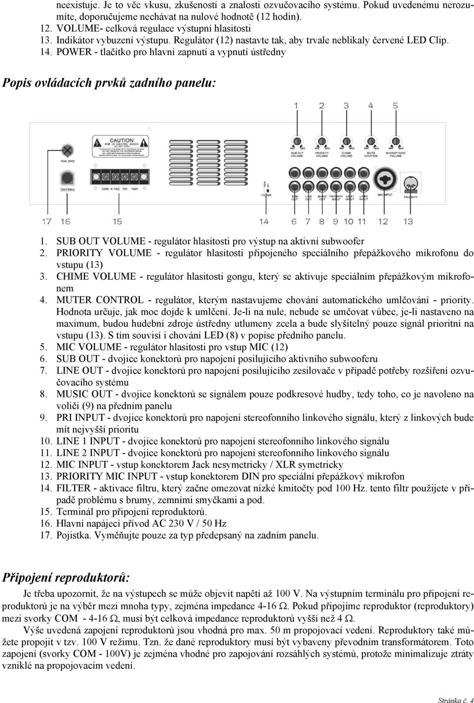 POWER - tlačítko pro hlavní zapnutí a vypnutí ústředny Popis ovládacích prvků zadního panelu: 1. SUB OUT VOLUME - regulátor hlasitosti pro výstup na aktivní subwoofer 2.