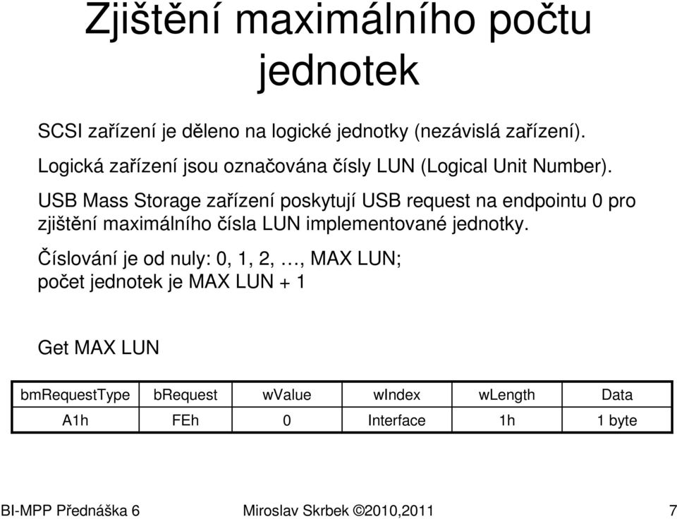 USB Mass Storage zařízení poskytují USB request na endpointu 0 pro zjištění maximálního čísla LUN implementované jednotky.