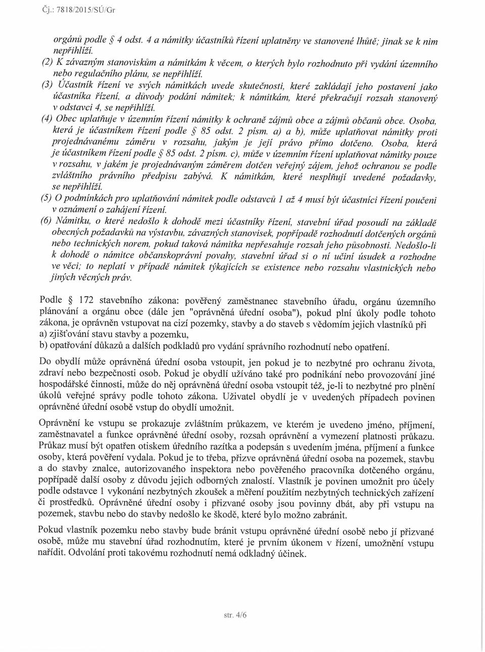 (3) Účastník řízení ve svých námitkách uvede skutečnosti, které zakládají jeho postavení jako účastníka řízení, a důvody podání námitek; k námitkám, které překračují rozsah stanovený v odstavci 4, se