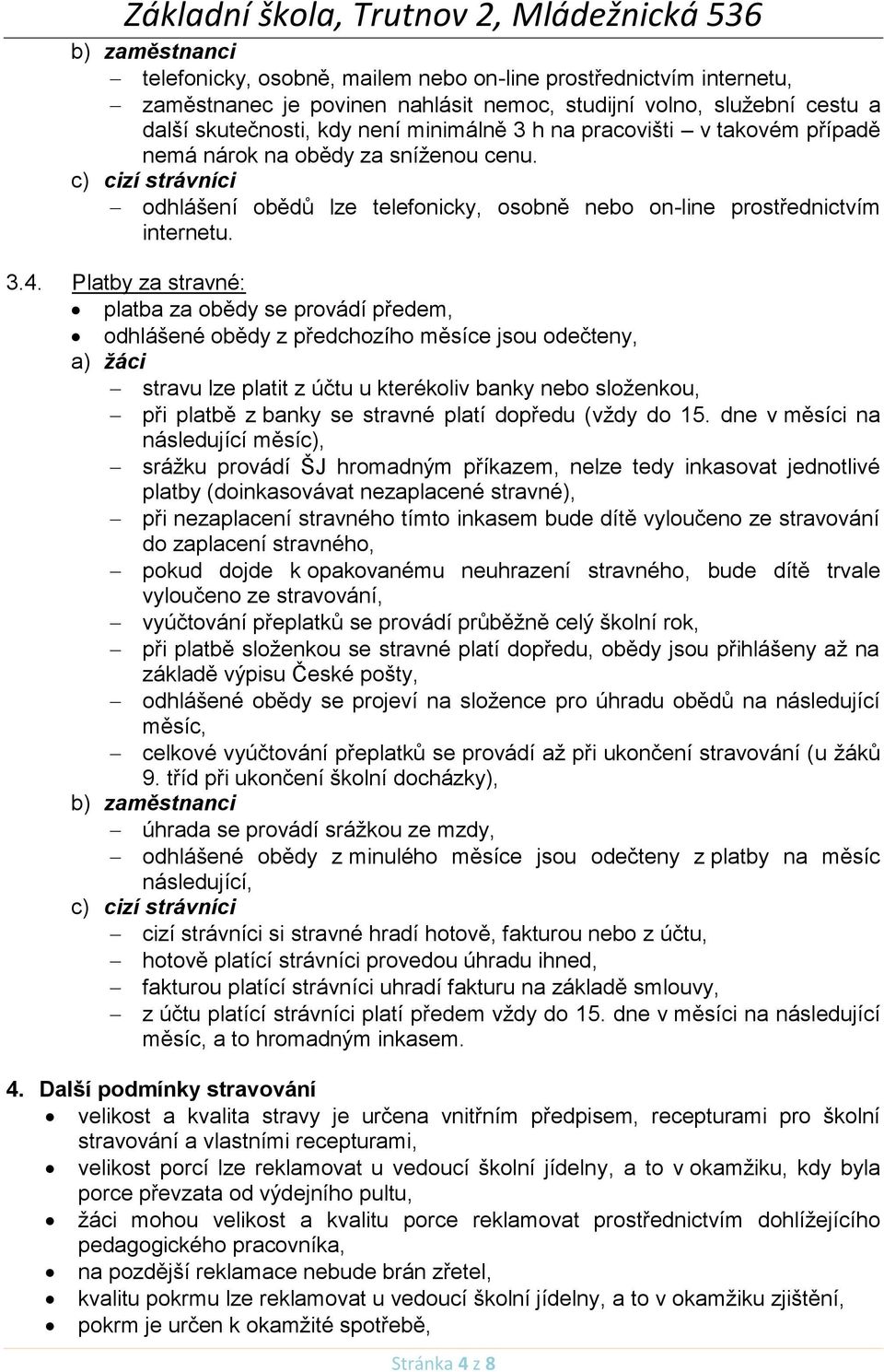 Platby za stravné: platba za obědy se provádí předem, odhlášené obědy z předchozího měsíce jsou odečteny, a) žáci stravu lze platit z účtu u kterékoliv banky nebo složenkou, při platbě z banky se